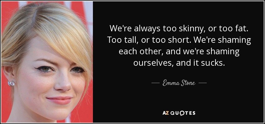 quote-we-re-always-too-skinny-or-too-fat-too-tall-or-too-short-we-re-shaming-each-other-and-emma-stone-60-7-0732