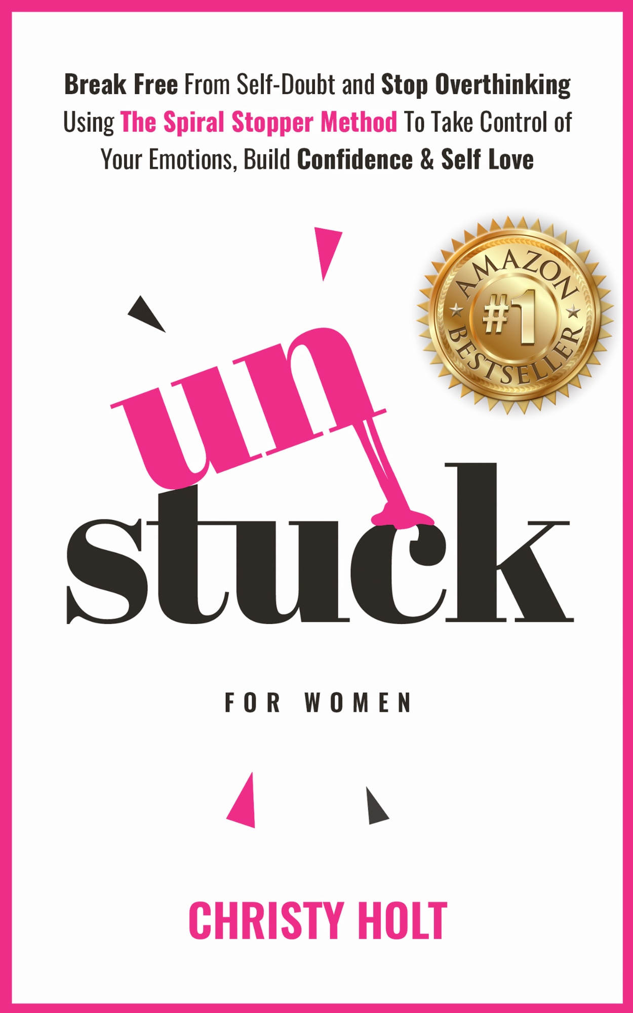 unstuck for women: Break free from self-doubt and stop overthinking using the spiral stopper method to take control of your emotions, build confidence & self love