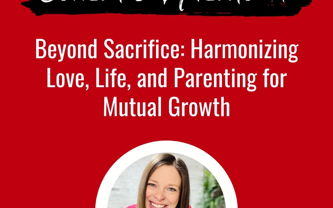 Balancing Love, Life, and Parenting WITHOUT Sacrifice