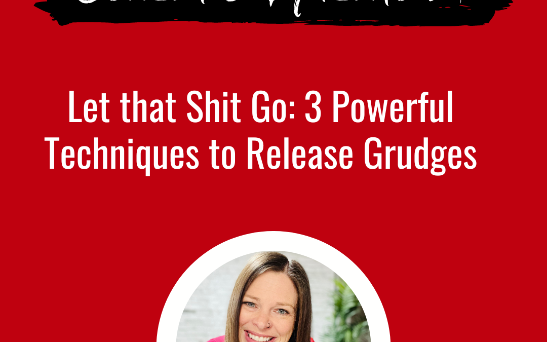 Release Grudges: 3 Powerful Techniques to Find Freedom & Peace